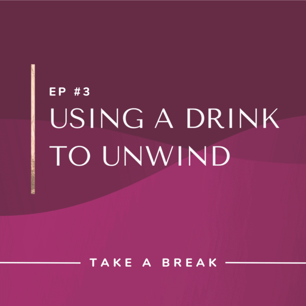 Ep #3: Using a Drink to Unwind