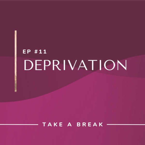 Ep #11: Deprivation