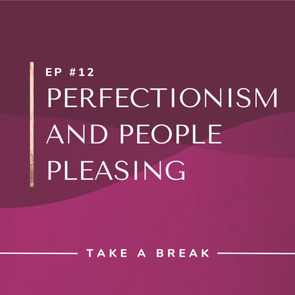 Ep #12: Perfectionism and People Pleasing