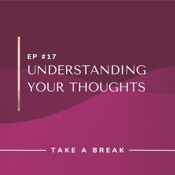 Ep #17: Understanding Your Thoughts