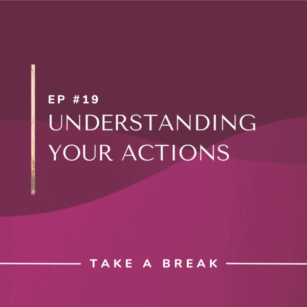 Ep #19: Understanding Your Actions