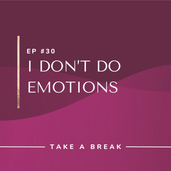 Ep #30: I Don’t Do Emotions