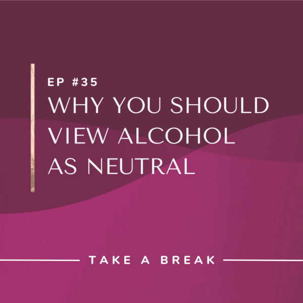 Ep #35: Why You Should View Alcohol as Neutral