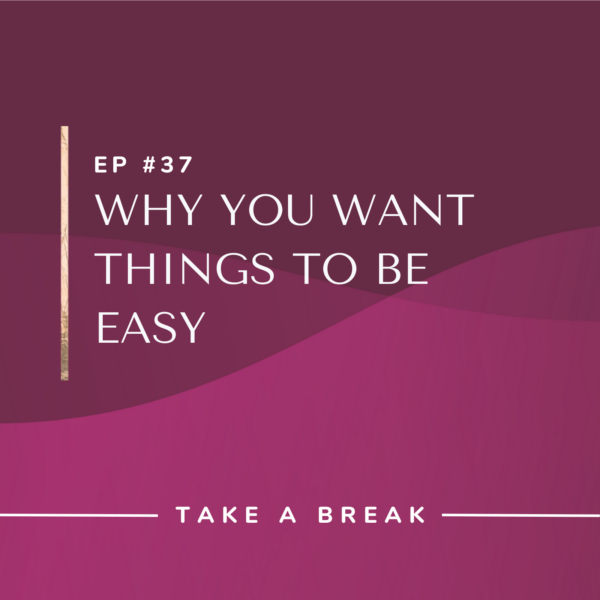 Ep #37: Why You Want Things to Be Easy