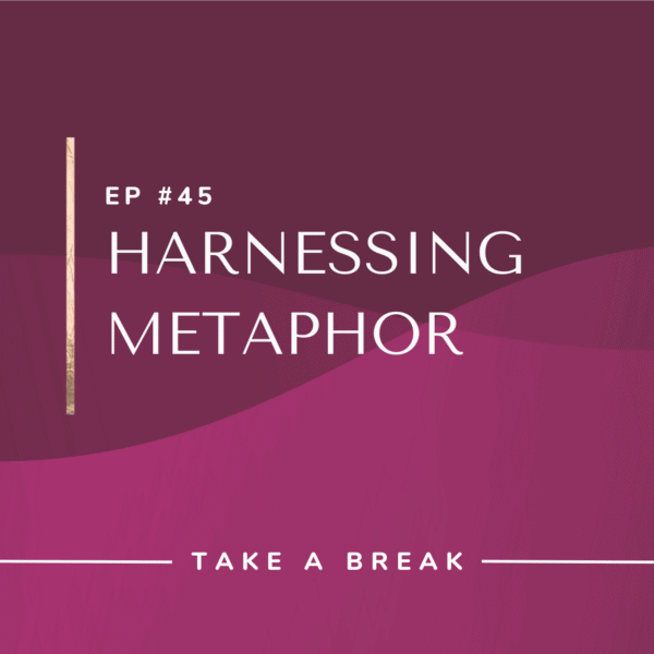 Ep #45: Harnessing Metaphor