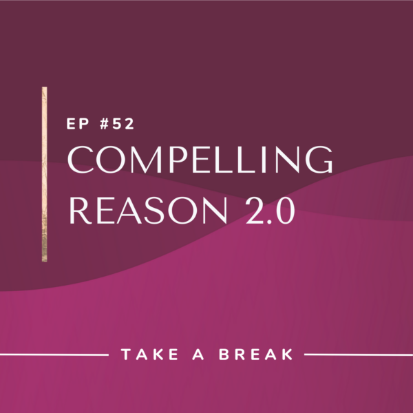 Ep #52: Compelling Reason 2.0