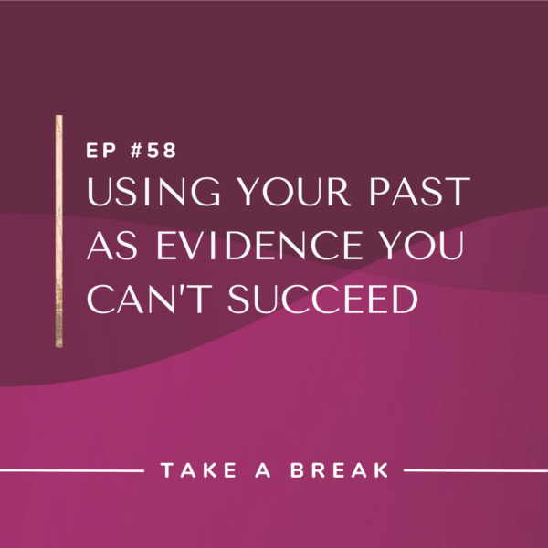 Ep #58: Using Your Past as Evidence You Can’t Succeed