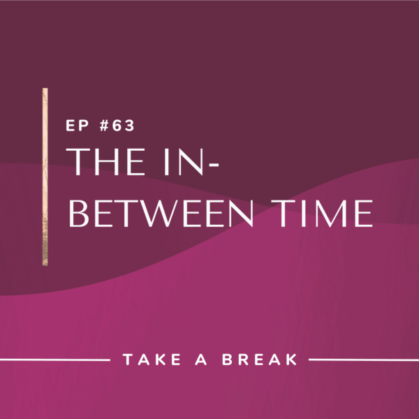 Ep #63: The In-Between Time