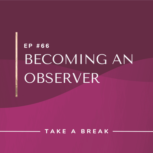 Ep #66: Becoming an Observer