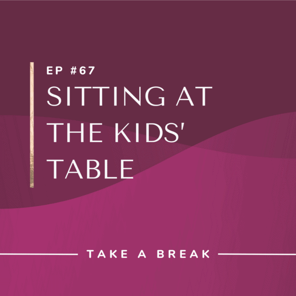 Ep #67: Sitting at the Kids’ Table