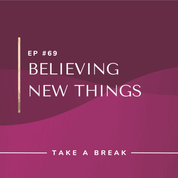 Ep #69: Believing New Things