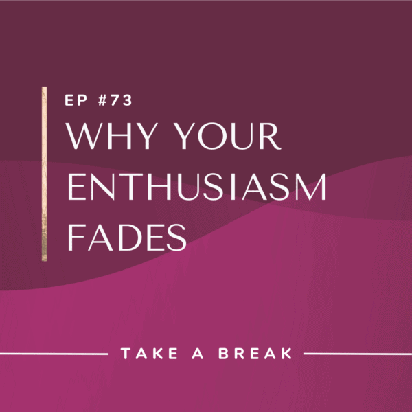 Ep #73: Why Your Enthusiasm Fades