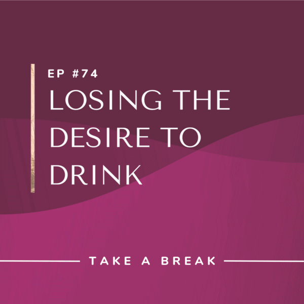 Ep #74: Losing the Desire to Drink