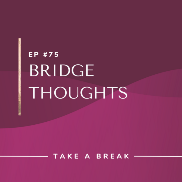 Ep #75: Bridge Thoughts