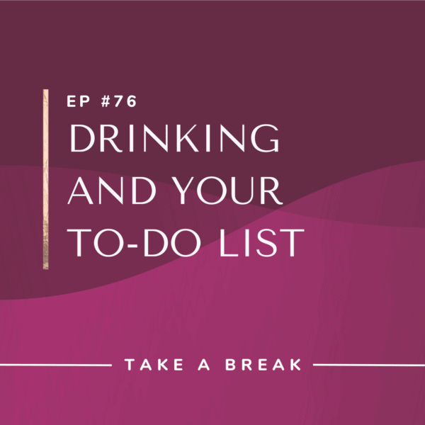 Ep #76: Drinking and Your To-Do List