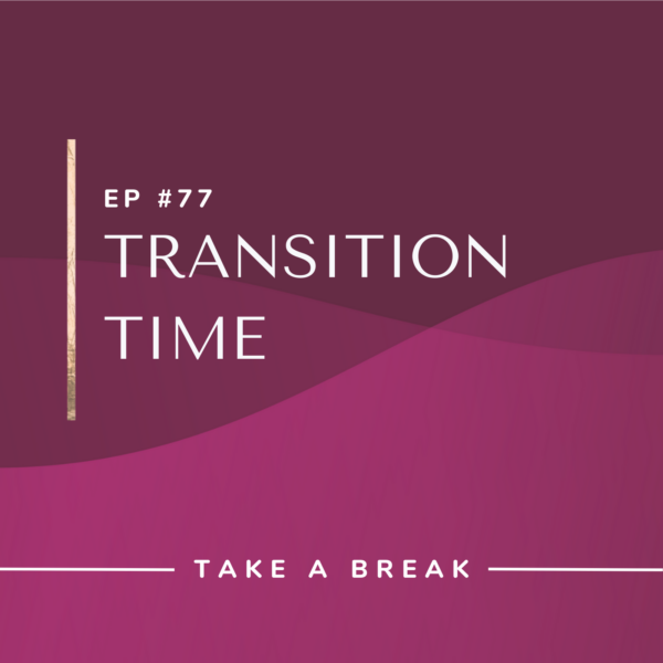 Ep #77: Transition Time