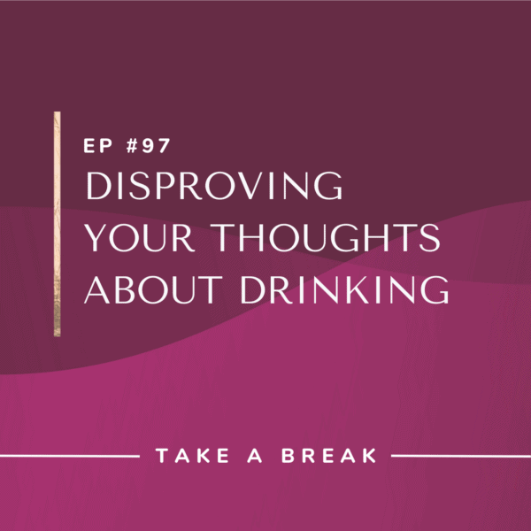 Ep #97: Disproving Your Thoughts About Drinking