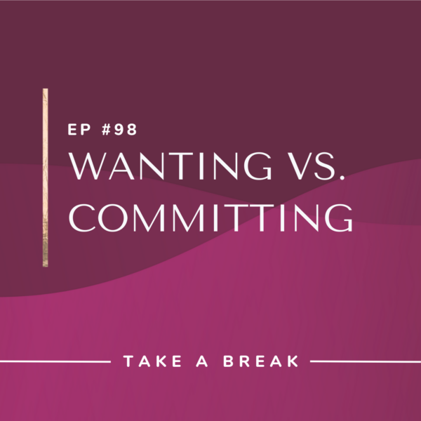 Ep #98: Wanting vs. Committing