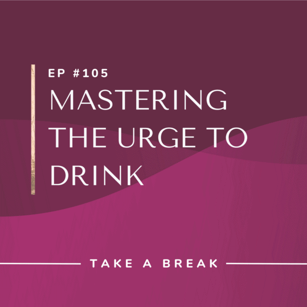 Ep #105: Mastering the Urge to Drink