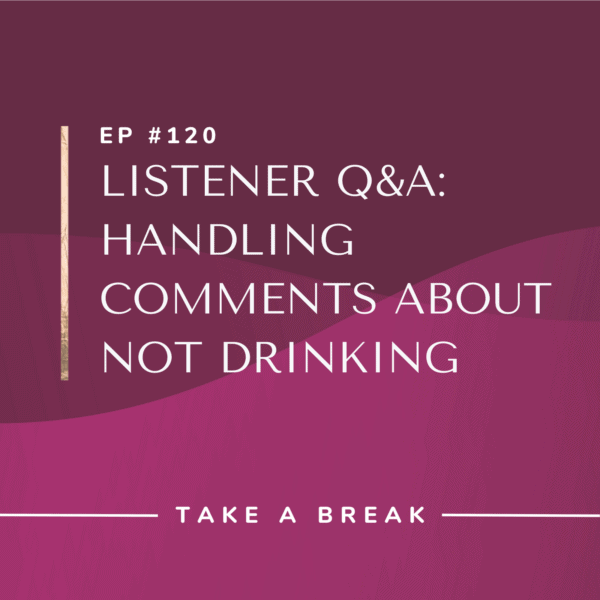 Ep #120: Listener Q&A: Handling Comments About Not Drinking