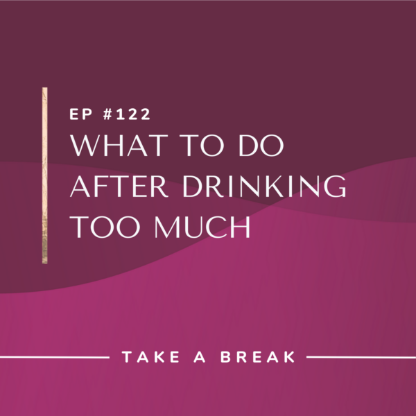 Ep #122: What to Do After Drinking Too Much