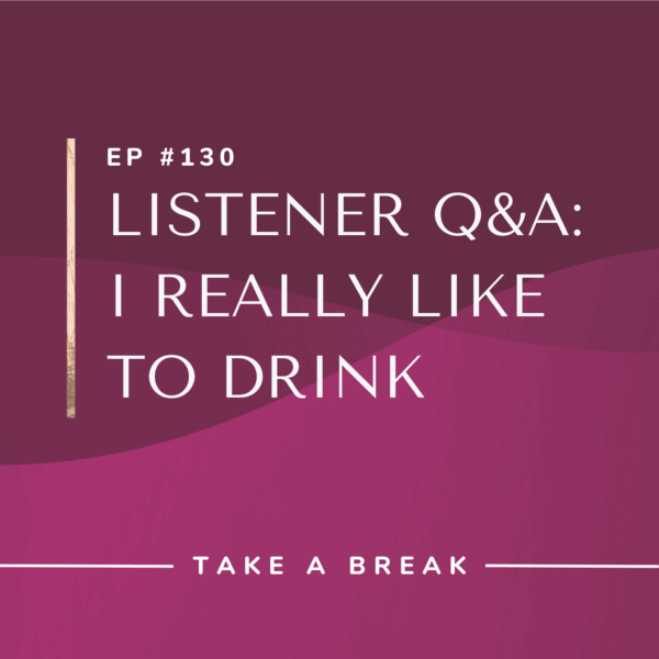 Ep #130: Listener Q&A: I Really Like to Drink