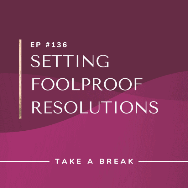 Ep #136: Setting Foolproof Resolutions
