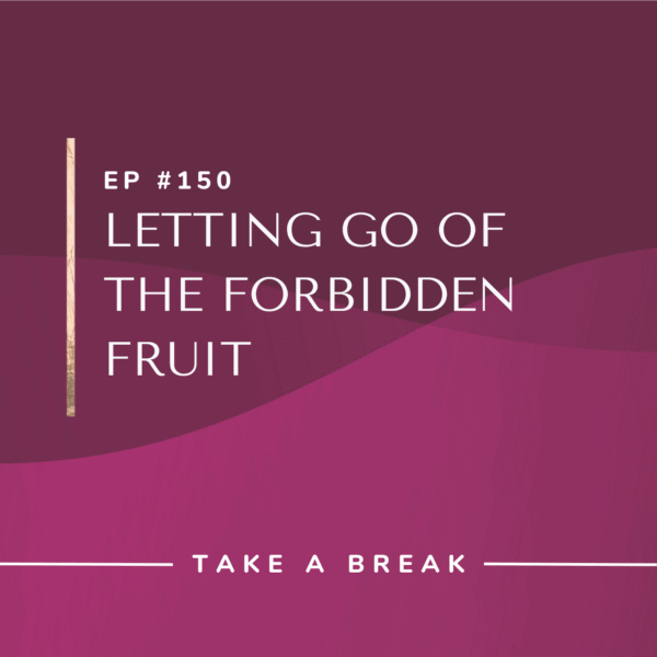 Ep #150: Letting Go of the Forbidden Fruit