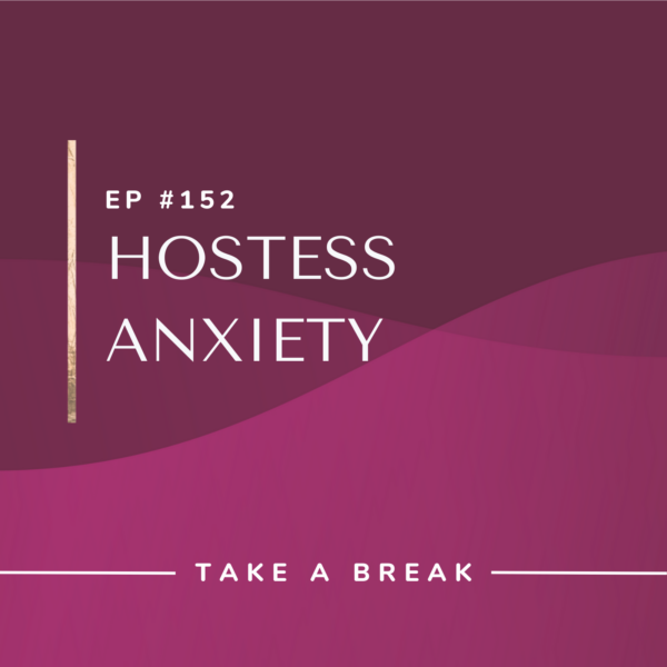 Ep #152: Hostess Anxiety