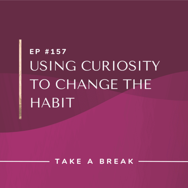 Ep #157: Using Curiosity to Change the Habit