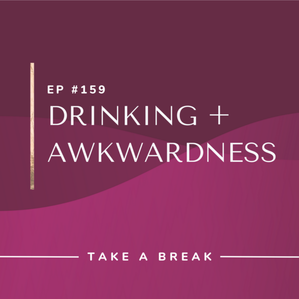 Ep #159: Drinking + Awkwardness