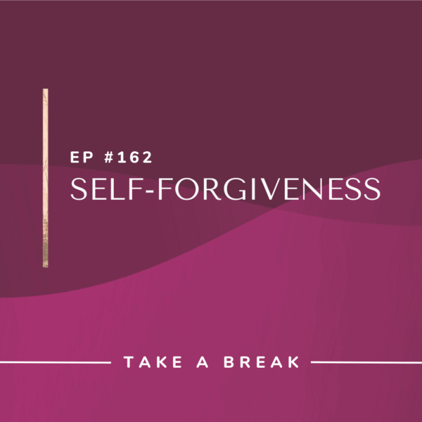 Ep #162: Self-Forgiveness