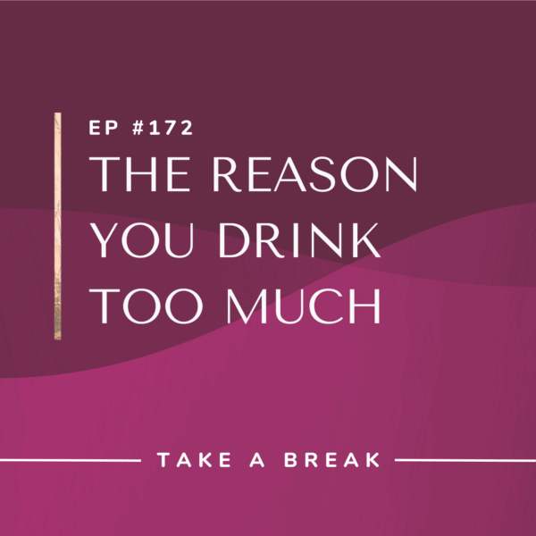Ep #172: The Reason You Drink Too Much