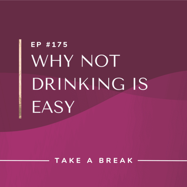 Ep #175: Why Not Drinking Is Easy