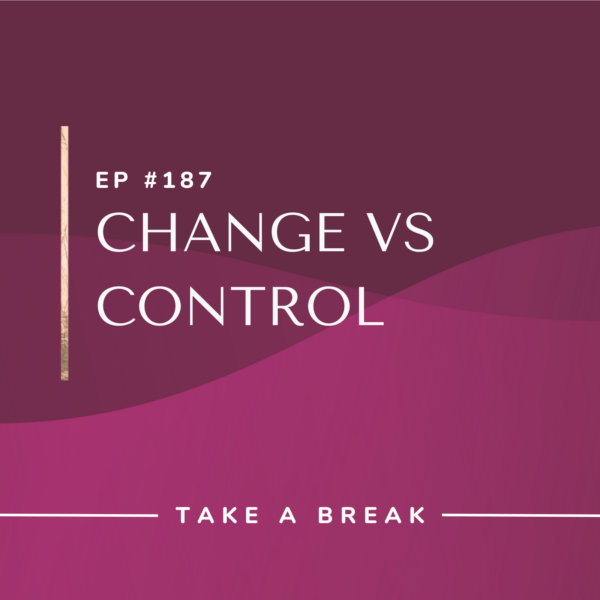 Ep #187: Change vs Control
