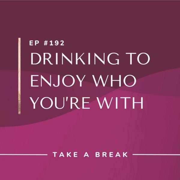 Ep #192: Drinking to Enjoy Who You’re With