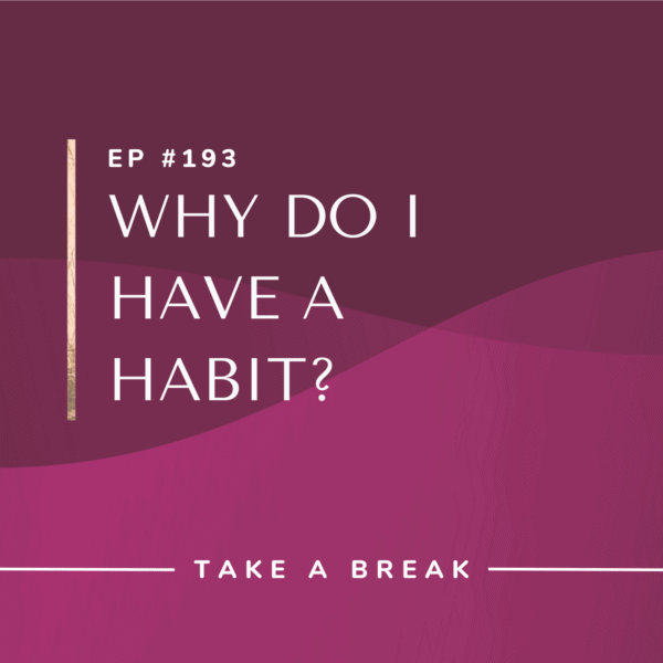 Ep #193: Why Do I Have a Habit?