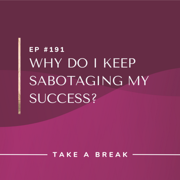 Ep #191: Why Do I Keep Sabotaging My Success?