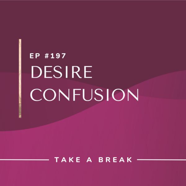 Ep #197: Desire Confusion