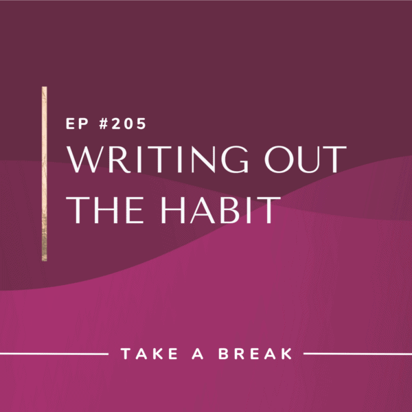 Ep #205: Writing Out the Habit
