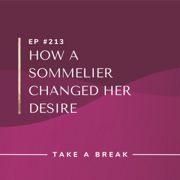 Ep #213: How a Sommelier Changed Her Desire