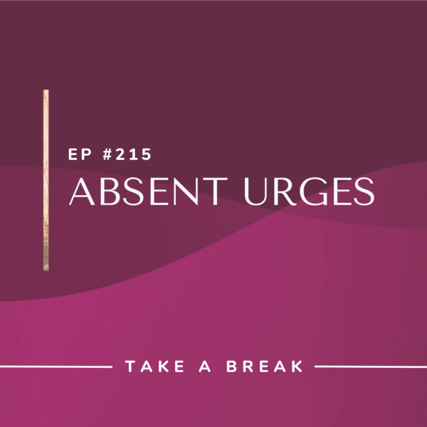 Ep #215: Absent Urges