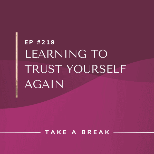 Ep #219: Learning to Trust Yourself Again
