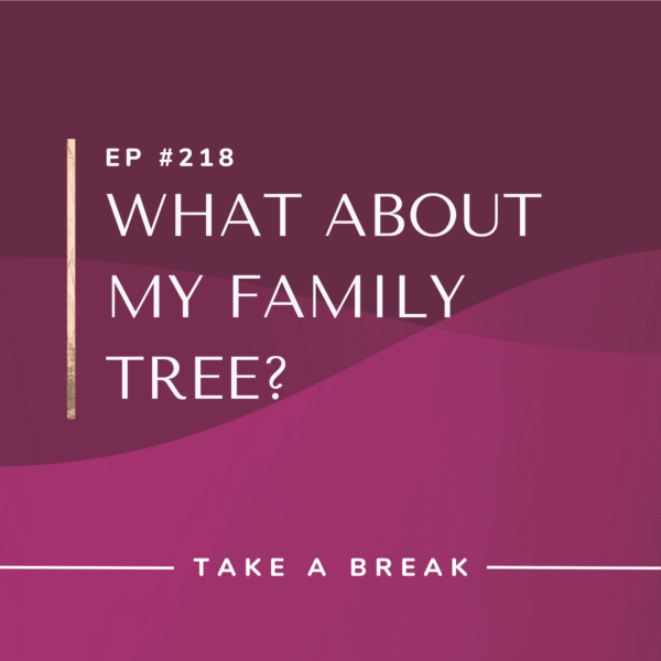 Ep #218: What About My Family Tree?