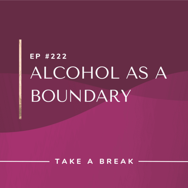Ep #222: Alcohol as a Boundary