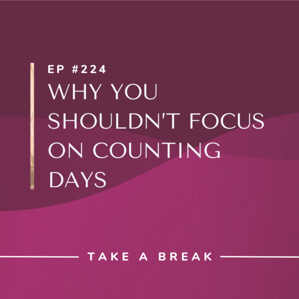 Ep #224: Why You Shouldn’t Focus on Counting Days