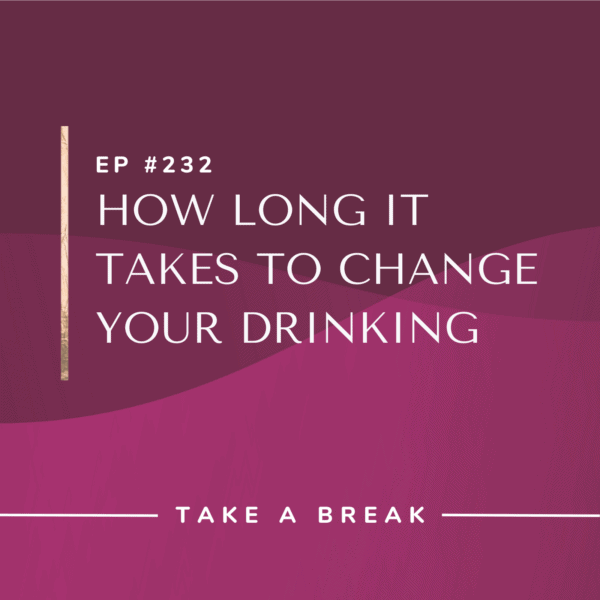 Ep #232: How Long it Takes to Change Your Drinking