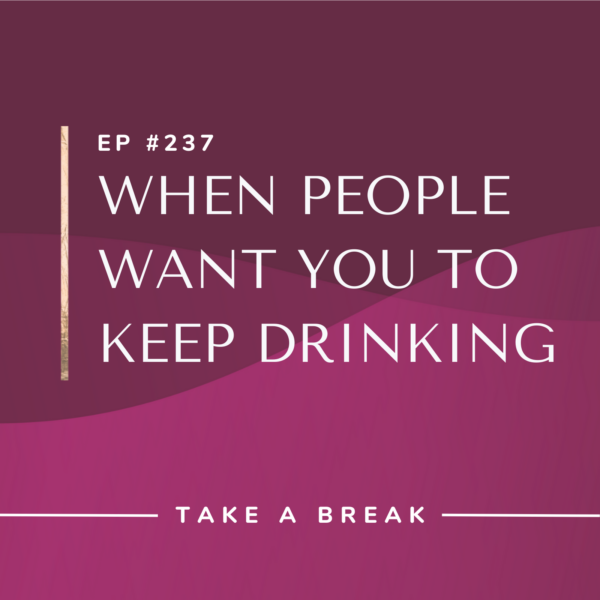 Ep #237: When People Want You to Keep Drinking