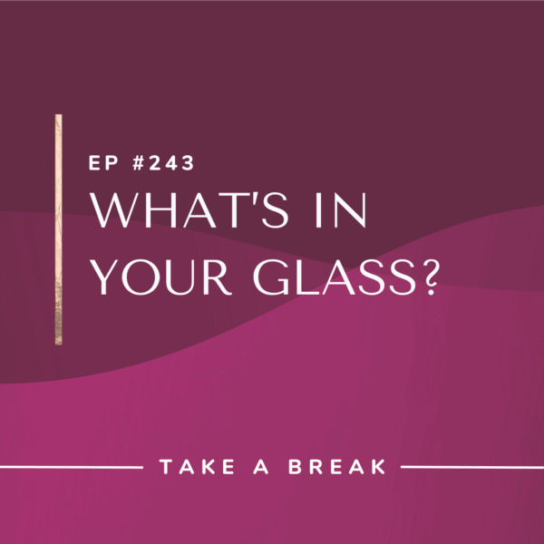 Ep #243: What’s in Your Glass?