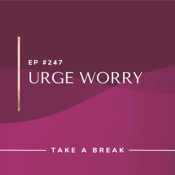 Ep #247: Urge Worry